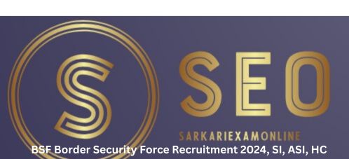 BSF Border Security Force Recruitment 2024, SI, ASI, HC