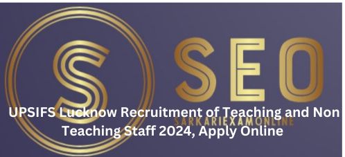UPSIFS Lucknow Recruitment of Teaching and Non Teaching Staff 2024, Apply Online